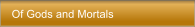 Of Gods and Mortals